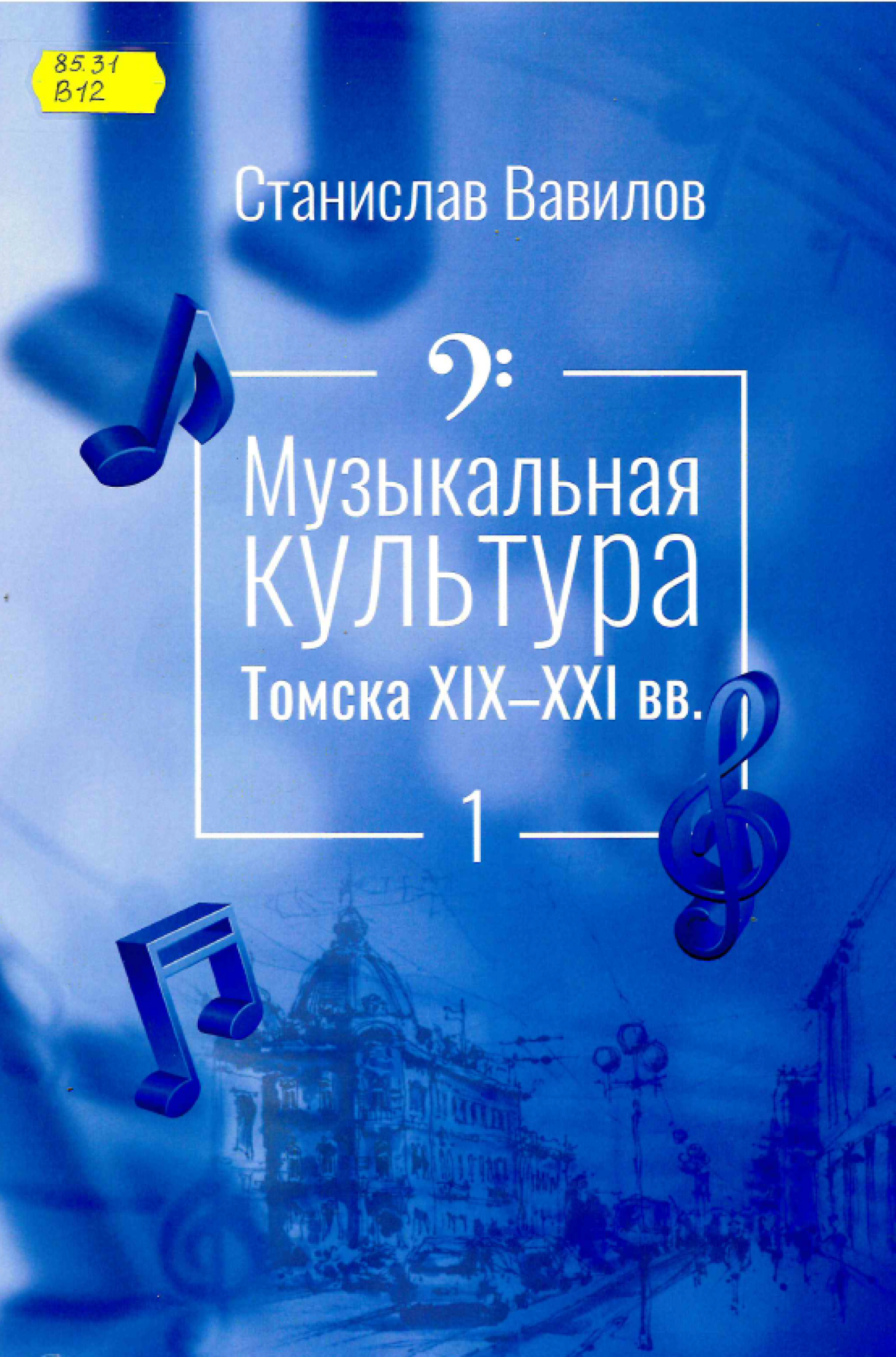 Вавилов, С. П.  Музыкальная культура Томска XIX -XXI вв. : Т. 1.
